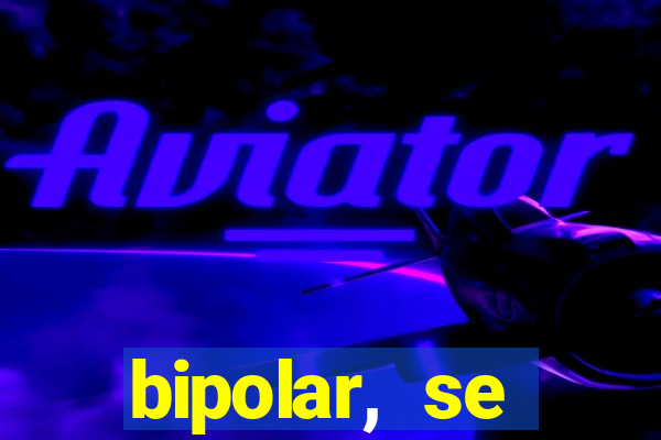 bipolar, se arrepende do que faz