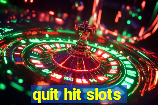 quit hit slots