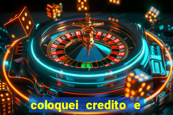 coloquei credito e nao caiu vivo