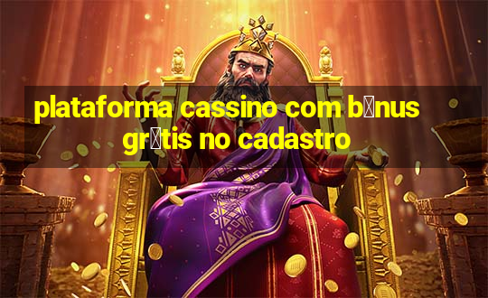 plataforma cassino com b么nus gr谩tis no cadastro