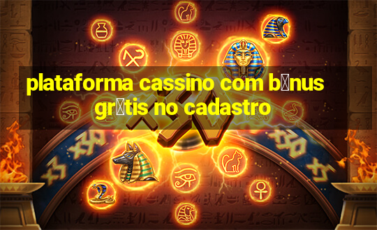 plataforma cassino com b么nus gr谩tis no cadastro