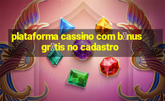 plataforma cassino com b么nus gr谩tis no cadastro