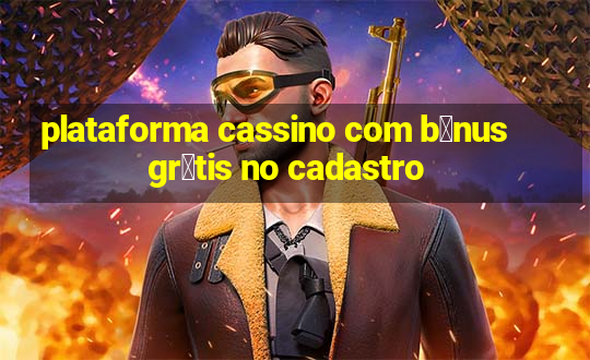 plataforma cassino com b么nus gr谩tis no cadastro