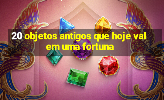 20 objetos antigos que hoje valem uma fortuna