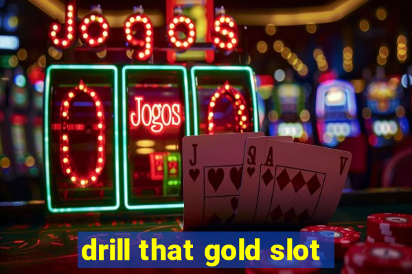 drill that gold slot