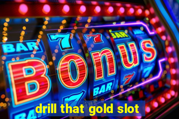 drill that gold slot