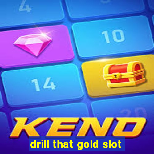 drill that gold slot