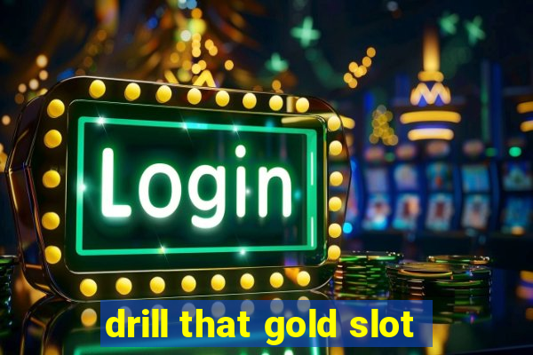 drill that gold slot