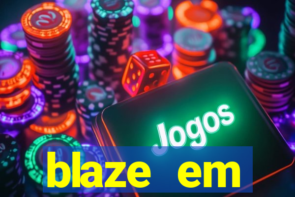 blaze em manuten莽茫o hoje