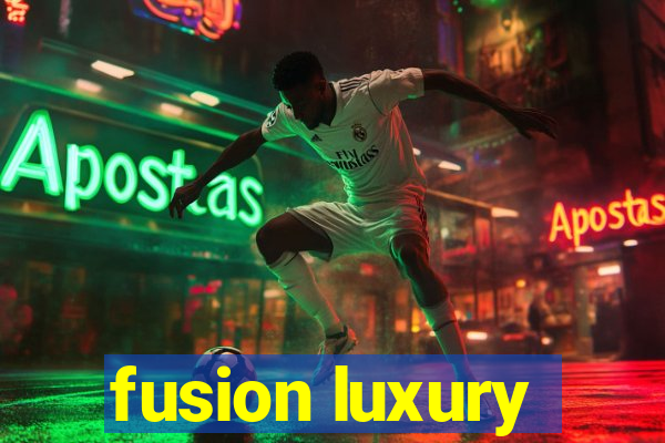 fusion luxury