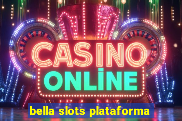 bella slots plataforma