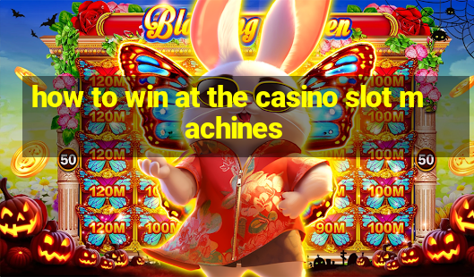 how to win at the casino slot machines