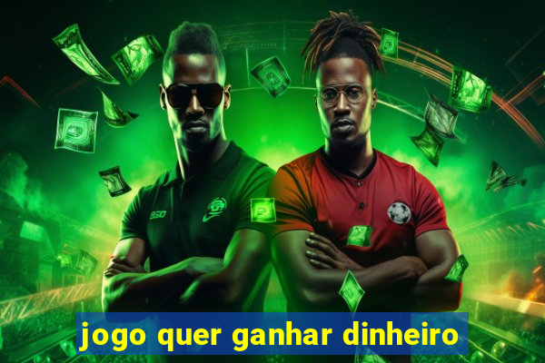 jogo quer ganhar dinheiro