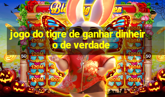 jogo do tigre de ganhar dinheiro de verdade