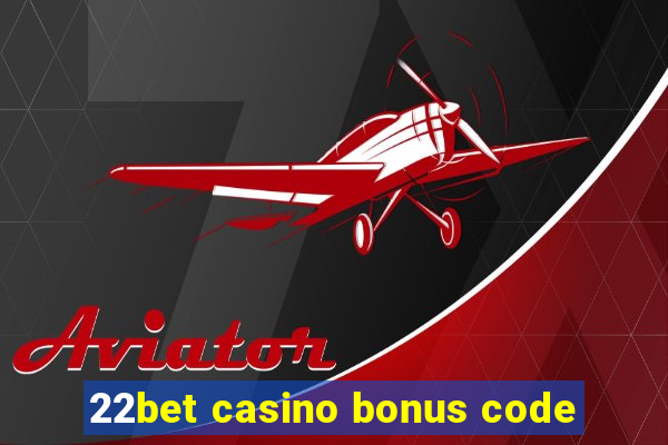 22bet casino bonus code