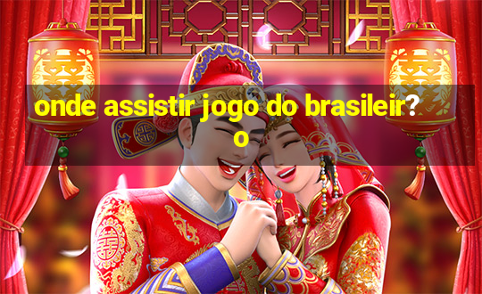 onde assistir jogo do brasileir?o