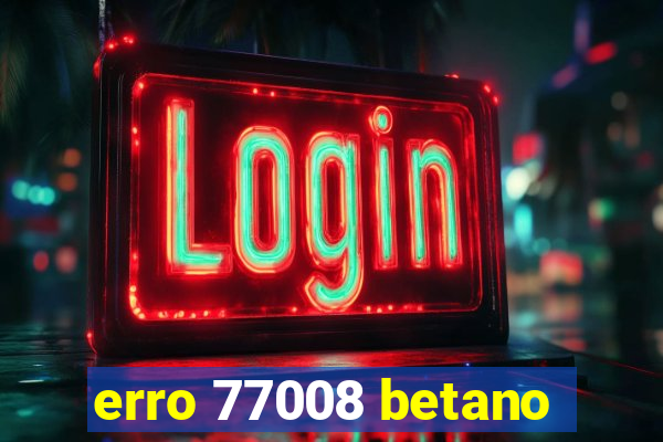 erro 77008 betano