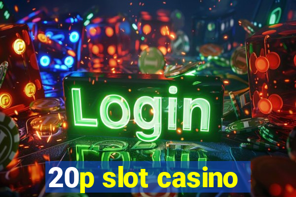 20p slot casino