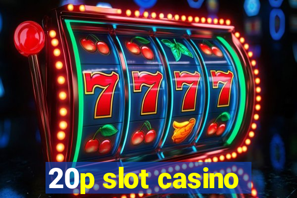 20p slot casino