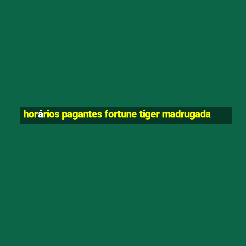 horários pagantes fortune tiger madrugada