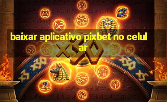 baixar aplicativo pixbet no celular