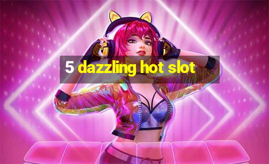 5 dazzling hot slot