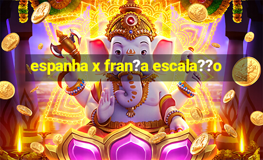 espanha x fran?a escala??o