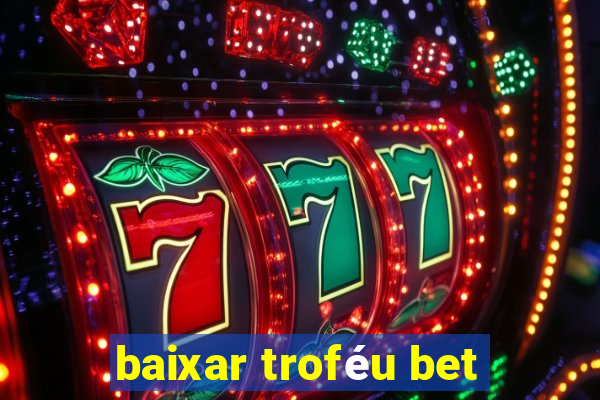 baixar troféu bet