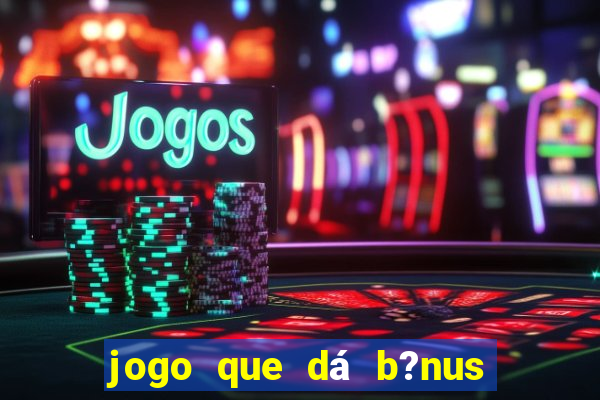 jogo que dá b?nus para jogar