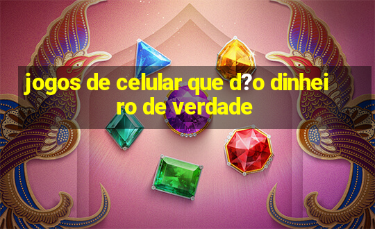 jogos de celular que d?o dinheiro de verdade