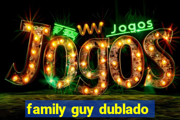 family guy dublado