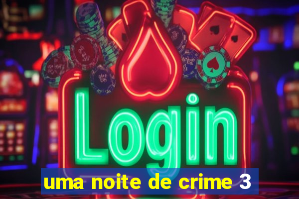 uma noite de crime 3