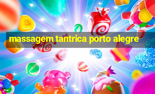 massagem tantrica porto alegre