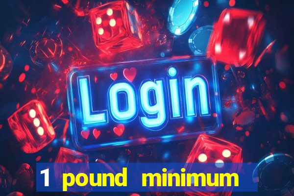 1 pound minimum deposit casino