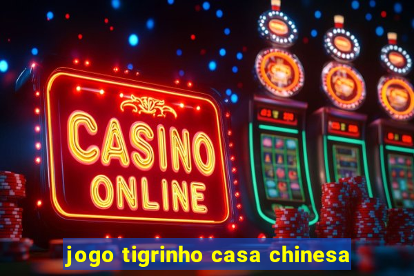 jogo tigrinho casa chinesa