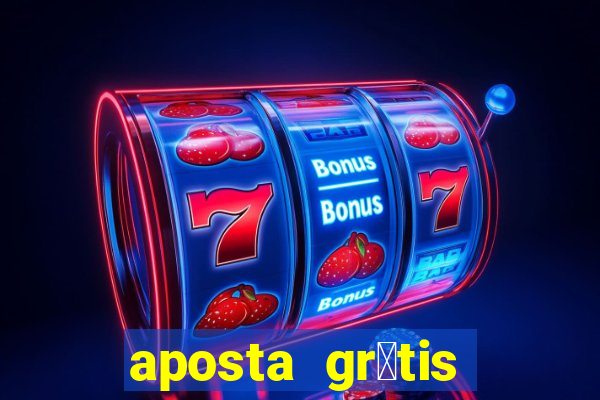 aposta gr谩tis bet365 hoje