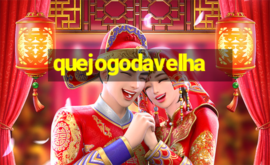 quejogodavelha