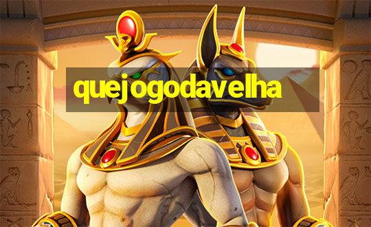 quejogodavelha