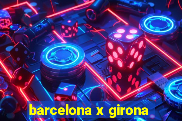 barcelona x girona