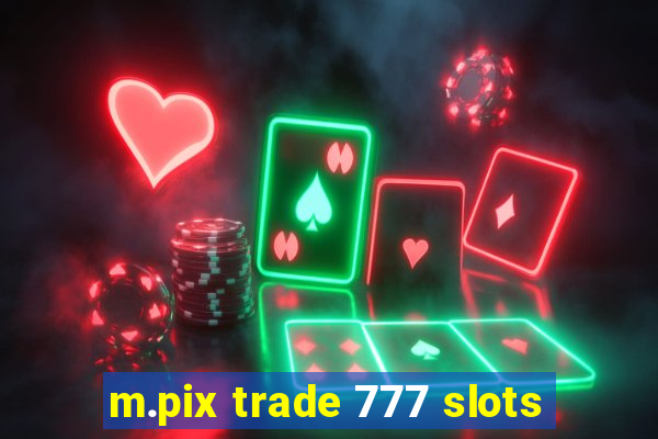 m.pix trade 777 slots