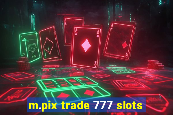 m.pix trade 777 slots