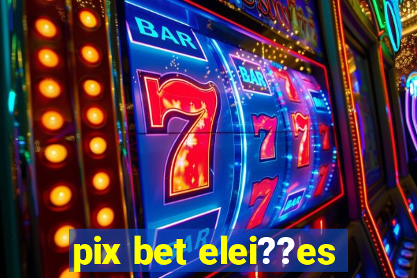 pix bet elei??es