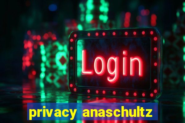 privacy anaschultz