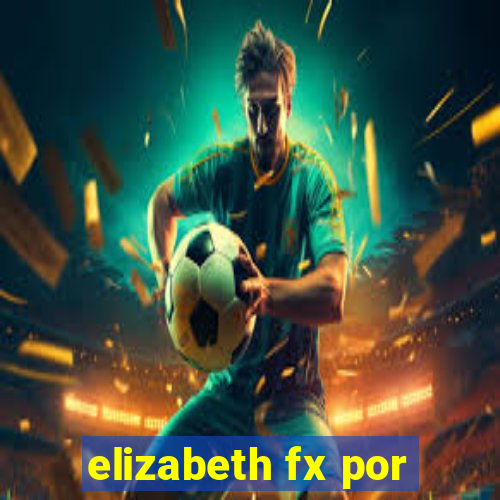 elizabeth fx por