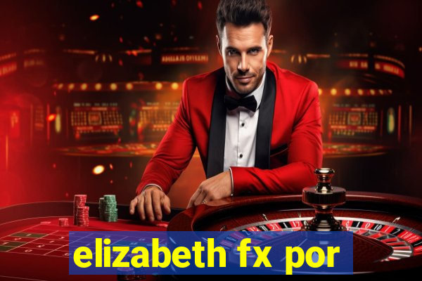 elizabeth fx por