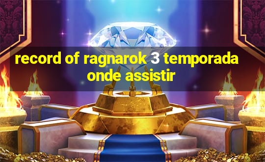 record of ragnarok 3 temporada onde assistir