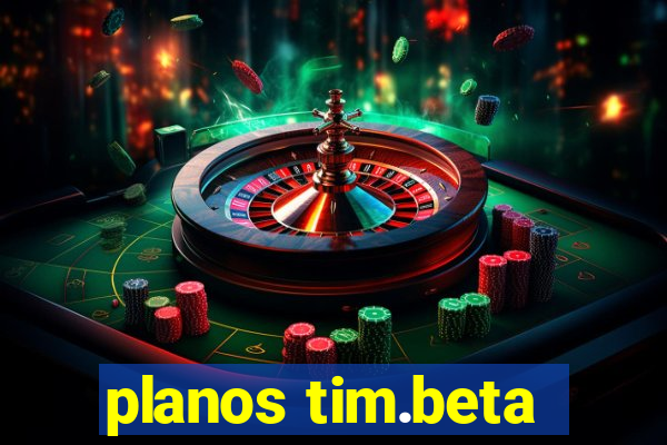 planos tim.beta