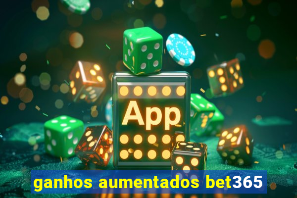 ganhos aumentados bet365