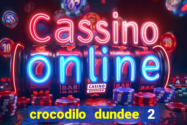 crocodilo dundee 2 filme completo dublado