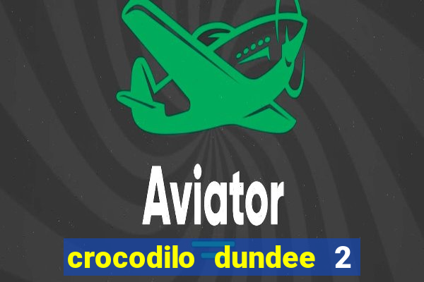 crocodilo dundee 2 filme completo dublado